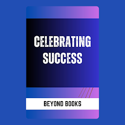 Icon image CELEBRATING SUCCESS: Celebrating Success - Embracing Achievements and Milestones