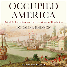 Icon image Occupied America: British Military Rule and the Experience of Revolution