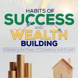 Obraz ikony: Habits of Success and Wealth Building: Unleashing the Power of Consistency and Growth