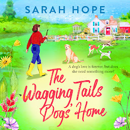 Icon image The Wagging Tails Dogs' Home: The start of an uplifting series from Sarah Hope, author of the Cornish Bakery series