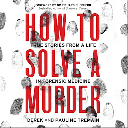 Icon image How to Solve a Murder: True Stories from a Life in Forensic Medicine