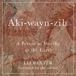 Obraz ikony: Aki-wayn-zih: A Person as Worthy as the Earth