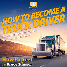 Obraz ikony: How To Become A Truck Driver: Your Step By Step Guide To Becoming A Trucker