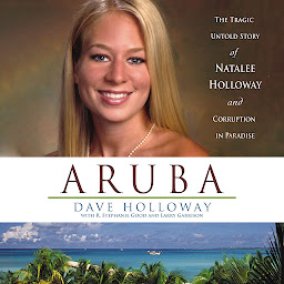 Icon image Aruba: The Tragic Untold Story of Natalee Holloway and Corruption in Paradise
