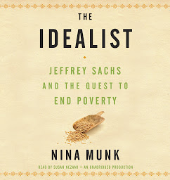 Icon image The Idealist: Jeffrey Sachs and the Quest to End Poverty