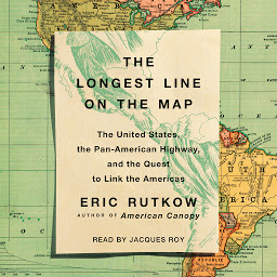 Icon image The Longest Line on the Map: The United States, the Pan-American Highway, and the Quest to Link the Americas