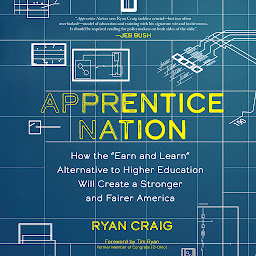 Icon image Apprentice Nation: How the Earn and Learn Alternative to Higher Education Will Create a Stronger and Fairer America