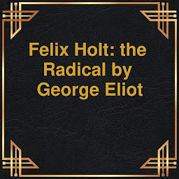 Icon image Felix Holt: the Radical (Unabridged)