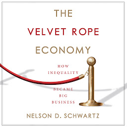 Icon image The Velvet Rope Economy: How Inequality Became Big Business