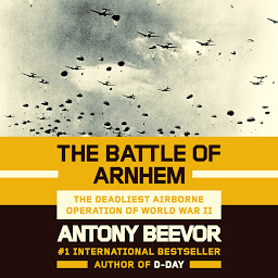 Icon image The Battle of Arnhem: The Deadliest Airborne Operation of World War II