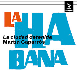Icon image La Habana (Crónicas Sudacas): La ciudad detenida