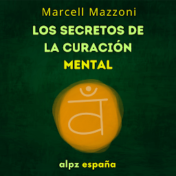 Icon image Los Secretos De La Curación Mental: Sana Tu Cuerpo Y Tu Mente