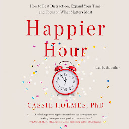 Icon image Happier Hour: How to Beat Distraction, Expand Your Time, and Focus on What Matters Most