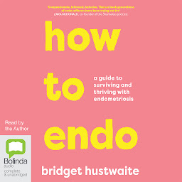 Obraz ikony: How to Endo: A guide to surviving and thriving with endometriosis