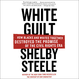 Imagem do ícone White Guilt: How Blacks and Whites Together Destroyed the Promise of the Civil Rights Era