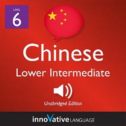 Icon image Learn Chinese - Level 6: Lower Intermediate Chinese, Volume 1: Lessons 1-25