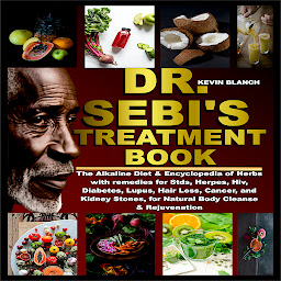 Obraz ikony: DR. SEBI'S TREATMENT BOOK: The Alkaline Diet & Encyclopedia of Herbs with remedies for Stds, Herpes, Hiv, Diabetes, Lupus, Hair Loss, Cancer, and Kidney Stones, for Natural Body Cleanse & Rejuvenation
