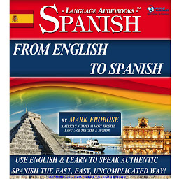 Icon image From English To Spanish: Use English & Learn to Speak Authentic Spanish the Fast, Easy, Uncomplicated Way!