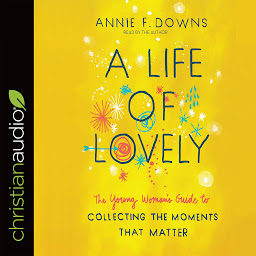 Icon image Life of Lovely: The Young Woman's Guide to Collecting the Moments That Matter