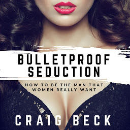 Icon image Bulletproof Seduction: How to Be the Man That Women Really Want