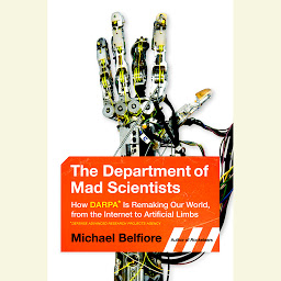 Icon image The Department of Mad Scientists: Inside DARPA, the Path-Breaking Government Agency You've Never Heard Of