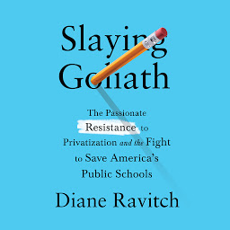Icon image Slaying Goliath: The Passionate Resistance to Privatization and the Fight to Save America's Public Schools