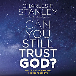 Icon image Can You Still Trust God?: What Happens When You Choose to Believe