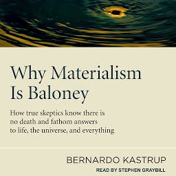 Imagen de icono Why Materialism Is Baloney: How True Skeptics Know There Is No Death and Fathom Answers to life, the Universe, and Everything