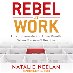 Icon image Rebel at Work: How to Innovate and Drive Results When You Aren’t the Boss