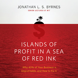 Obraz ikony: Islands of Profit in a Sea Red Ink: Why 40% of Your Business is Unprofitable, and How to Fix It