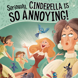 Icon image Seriously, Cinderella Is SO Annoying!: The Story of Cinderella as Told by the Wicked Stepmother