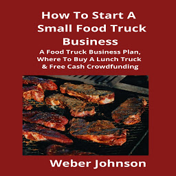 Icon image How To Start A Small Food Truck Business: A Food Truck Business Plan, Where To Buy A Lunch Truck & Free Cash Crowdfunding