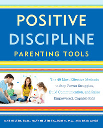 Icon image Positive Discipline Parenting Tools: The 49 Most Effective Methods to Stop Power Struggles, Build Communication, and Raise Empowered, Capable Kids