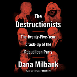 Icon image The Destructionists: The Twenty-Five Year Crack-Up of the Republican Party