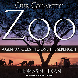 Icon image Our Gigantic Zoo: A German Quest to Save the Serengeti
