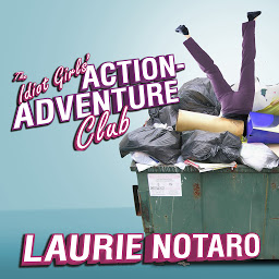 Icon image The Idiot Girls' Action-Adventure Club: True Tales from a Magnificent and Clumsy Life