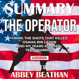 Icon image Summary of The Operator: Firing the Shots that Killed Osama bin Laden and My Years as a SEAL Team Warrior by Robert O'Neill
