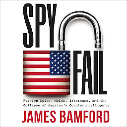 Imagen de icono Spyfail: Foreign Spies, Moles, Saboteurs, and the Collapse of America's Counterintelligence