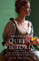 Icon image Becoming Queen Victoria: The Unexpected Rise of Britain's Greatest Monarch