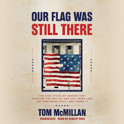 Icon image Our Flag Was Still There: The Star Spangled Banner that Survived the British and 200 Years―And the Armistead Family Who Saved It