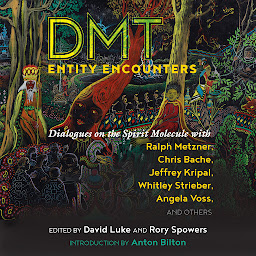 Obraz ikony: DMT Entity Encounters: Dialogues on the Spirit Molecule with Ralph Metzner, Chris Bache, Jeffrey Kripal, Whitley Strieber, Angela Voss, and Others