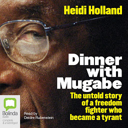 Icon image Dinner with Mugabe: The Untold Story of a Freedom Fighter Who Became a Tyrant
