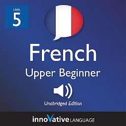 Imagen de icono Learn French - Level 5: Upper Beginner French, Volume 1: Lessons 1-25