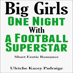 Icon image Big Girls One Night with a Football Superstar: Short Erotic Romance