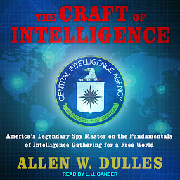 Obraz ikony: The Craft of Intelligence: America's Legendary Spy Master on the Fundamentals of Intelligence Gathering for a Free World