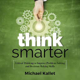Icon image Think Smarter: Critical Thinking to Improve Problem-Solving and Decision-Making Skills