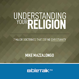 Icon image Understanding Your Religion: 7 Major Doctrines that Define Christianity