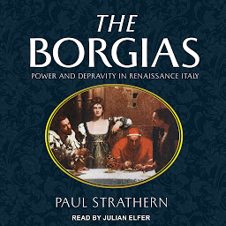 Icon image The Borgias: Power and Depravity in Renaissance Italy