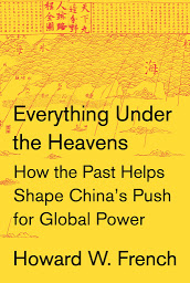 Icon image Everything Under the Heavens: How the Past Helps Shape China's Push for Global Power