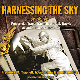 Icon image Harnessing the Sky: Frederick "Trap" Trapnell, the U.S. Navy's Aviation Pioneer, 1923-1952